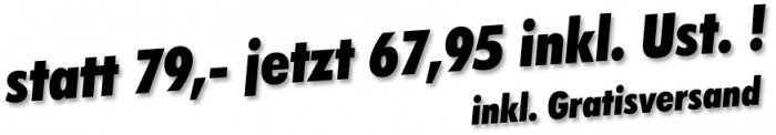statt 79,- jetzt 67,95 inkl. Ust. ! inkl. Gratisversand